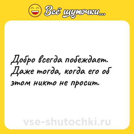 Шутка: Добро всегда побеждает. Даже тогда, когда его об этом никто не просит.