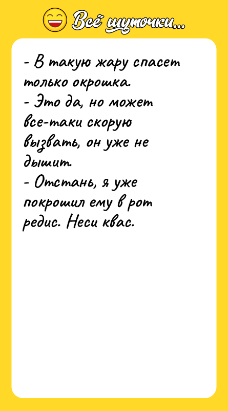 - В такую жару спасет только окрошка. - Это да,