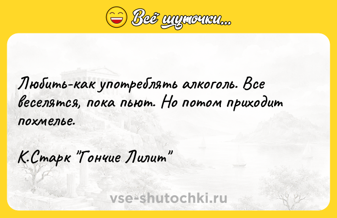 Цитата: Любить-как употреблять алкоголь. Все веселятся, пока пьют. Но потом приходит похмелье.К.Старк Гончие Лилит