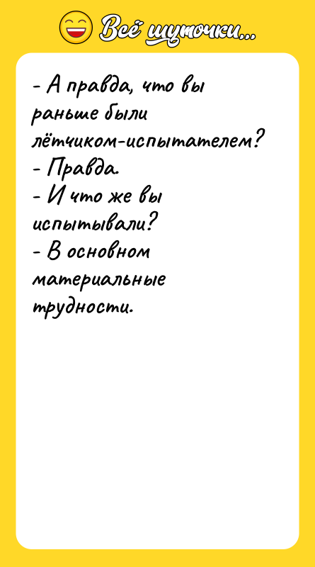 - А правда, что вы раньше были лётчиком-испытателем? - Правда.
