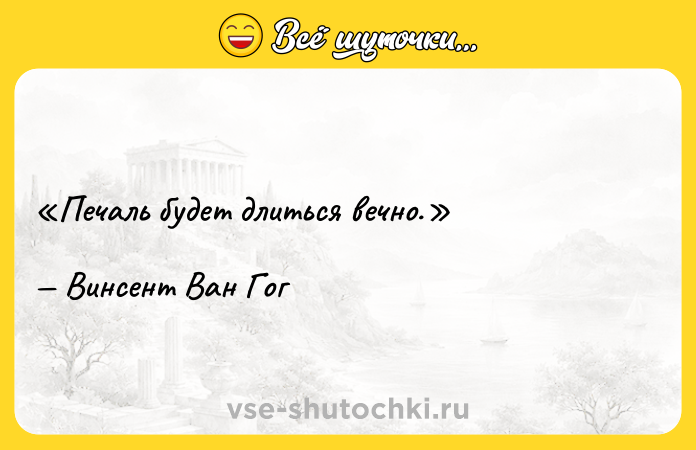 Цитата: Печаль будет длиться вечно. Винсент Ван Гог