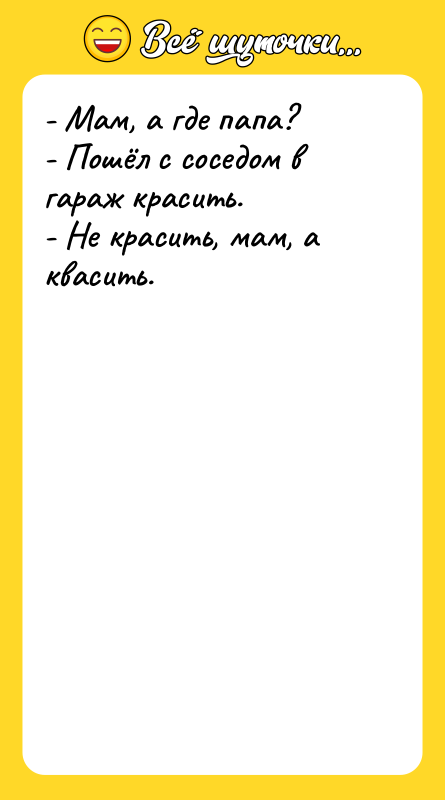 - Мам, а где папа? - Пошёл с соседом в