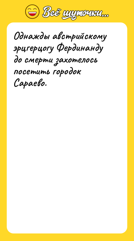 Однажды австрийскому эрцгерцогу Фердинанду до смерти захотелось посетить городок Сараево.