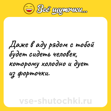Шутка: Даже в аду рядом с тобой будет сидеть человек, которому холодно и дует из форточки.