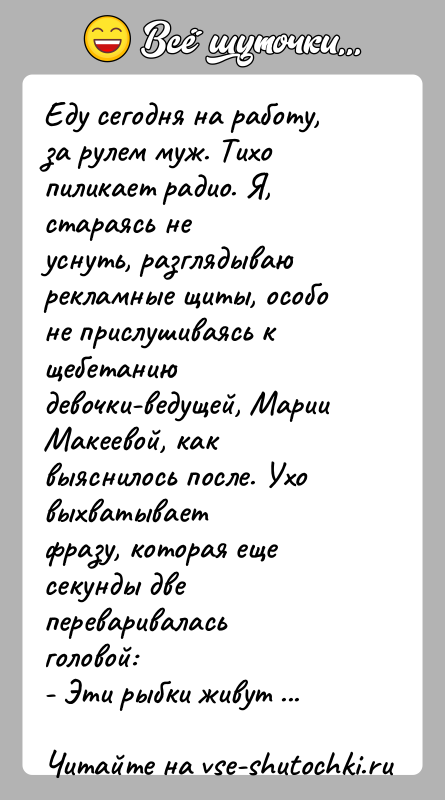 История: Еду сегодня на работу, за рулем муж. Тихо пиликает радио. Я, стараясь неуснуть, разглядываю рекламные щиты, особо не прислушиваясь к