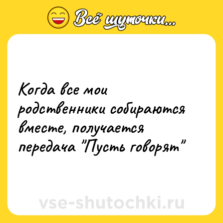 Шутка: Когда все мои родственники собираются вместе, получается передача 