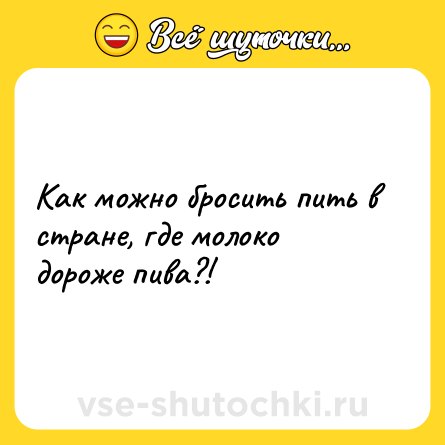 Шутка: Как можно бросить пить в стране, где молоко дороже пива?!
