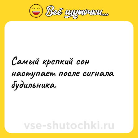 Шутка: Самый крепкий сон наступает после сигнала будильника.