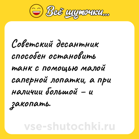 Шутка: Советский десантник способен остановить танк с помощью малой саперной лопатки, а при наличии большой – и закопать.