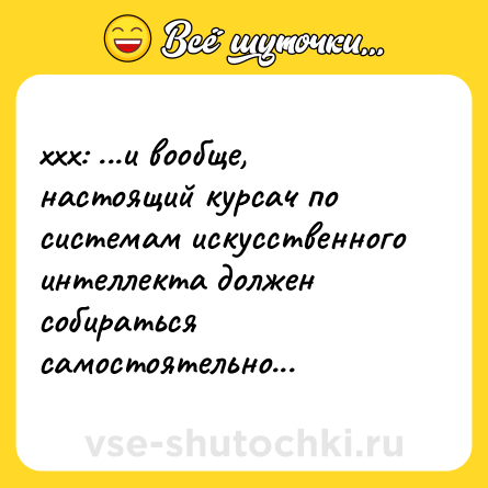 Шутка: ххх: ...и вообще, настоящий курсач по системам искусственного интеллекта должен собираться самостоятельно...