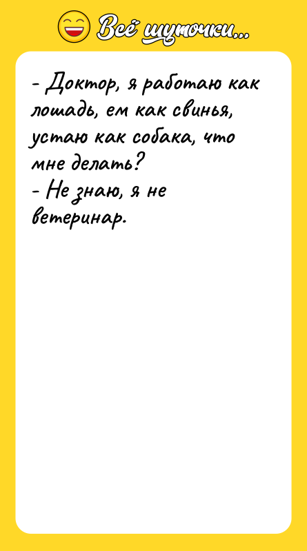 - Доктор, я работаю как лошадь, ем как свинья, устаю