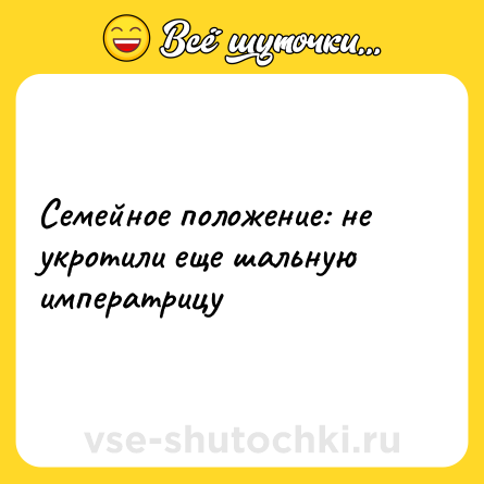 Шутка: Семейное положение: не укротили еще шальную императрицу