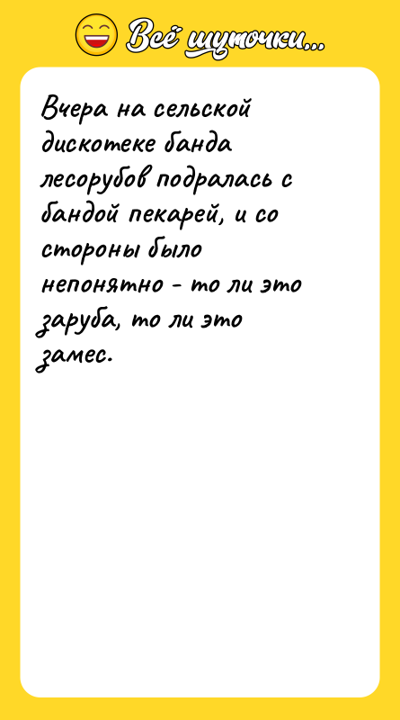 Вчера на сельской дискотеке банда лесорубов подралась с бандой пекарей,