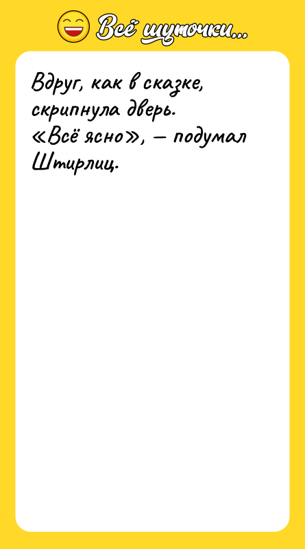 Вдруг, как в сказке, скрипнула дверь. Всё ясно , подумал