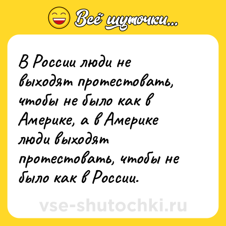 Шутка: В России люди не выходят протестовать, чтобы не было как в Америке, а в Америке люди выходят протестовать, чтобы не было как в России.
