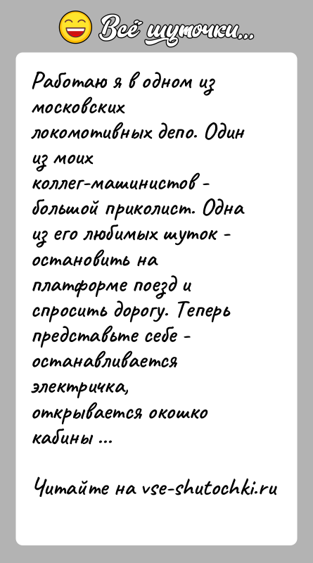 История: Работаю я в одном из московских локомотивных депо. Один из моих коллег-машинистов - большой приколист. Одна из его любимых шуток