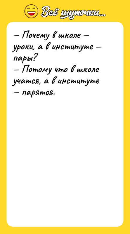 Шутка: Почему в школе уроки, а в институте пары? Потому что в школе учатся, а в институте парятся.