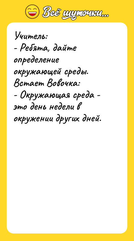 Учитель: - Ребята, дайте определение окружающей среды. Встает Вовочка: -