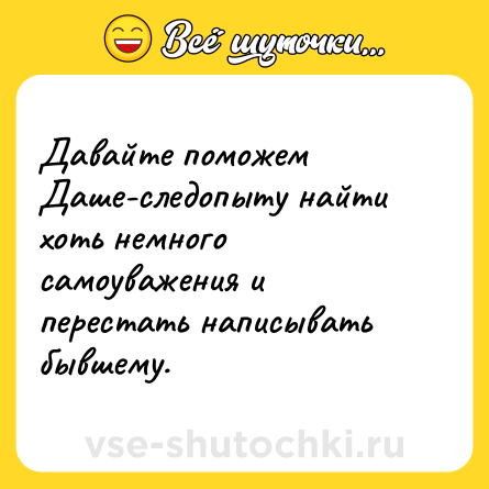 Шутка: Давайте поможем Даше-следопыту найти хоть немного самоуважения и перестать написывать бывшему.