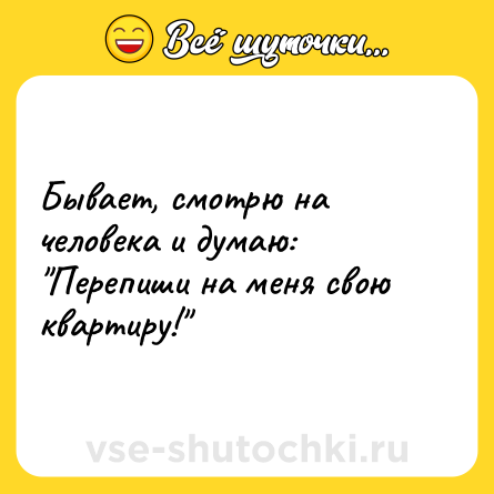 Шутка: Бывает, смотрю на человека и думаю: 