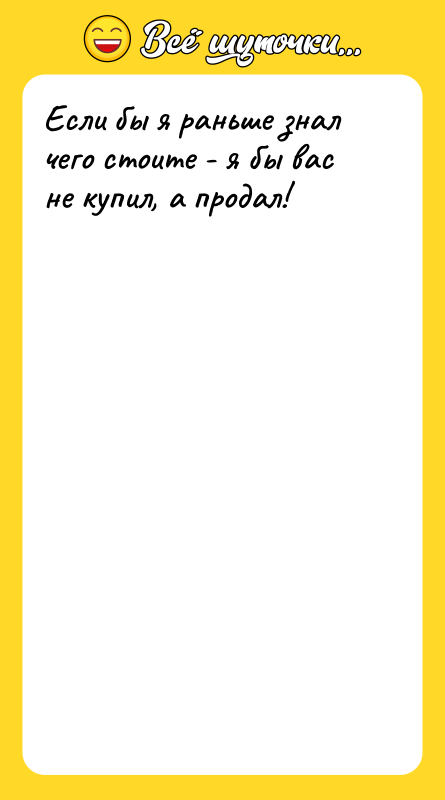 Если бы я раньше знал чего стоите - я бы