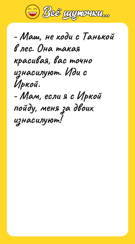 - Маш, не ходи с Танькой в лес. Она такая