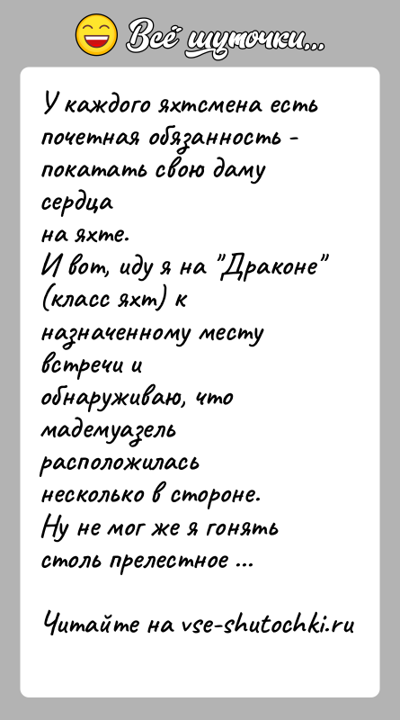 История: У каждого яхтсмена есть почетная обязанность - покатать свою даму сердцана яхте.И вот, иду я на Драконе (класс яхт) к