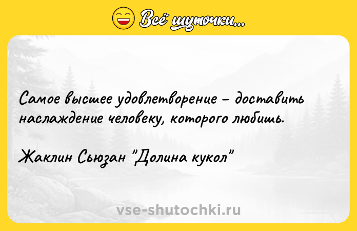Цитата: Самое высшее удовлетворение доставить наслаждение человеку, которого любишь.Жаклин Сьюзан Долина кукол