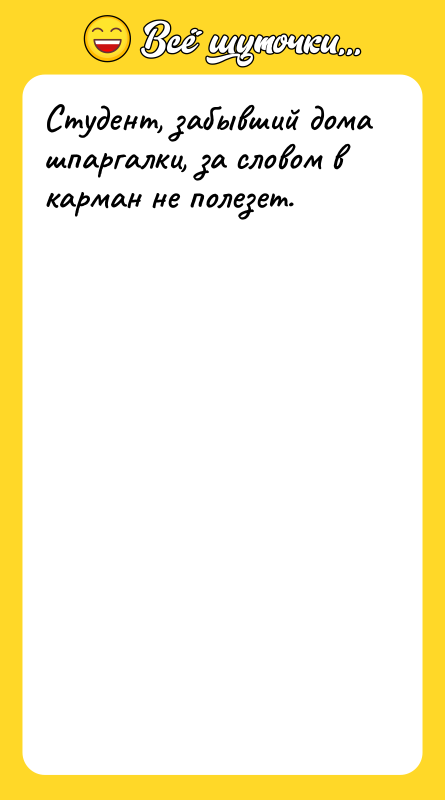 Студент, забывший дома шпаргалки, за словом в карман не полезет.