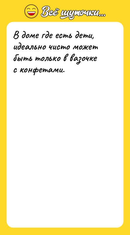 В доме где есть дети, идеально чисто может быть только