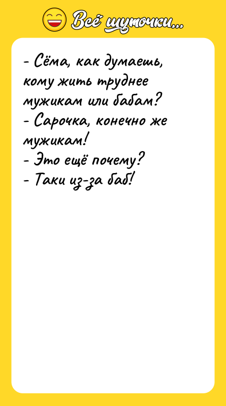 - Сёма, как думаешь, кому жить труднее мужикам или бабам?