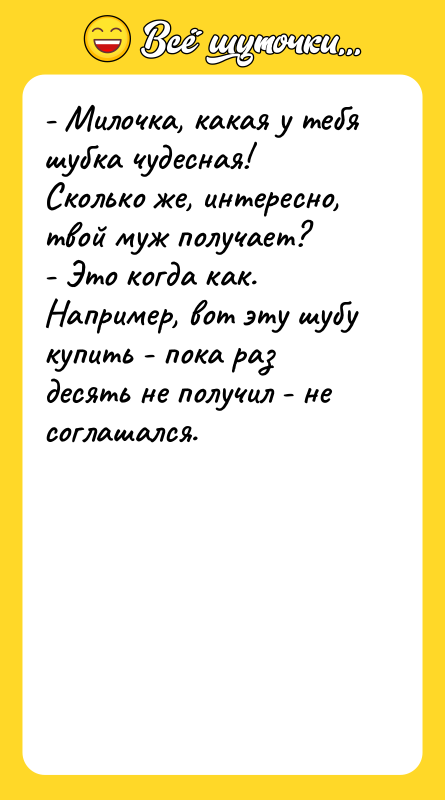 - Милочка, какая у тебя шубка чудесная! Сколько же, интересно,
