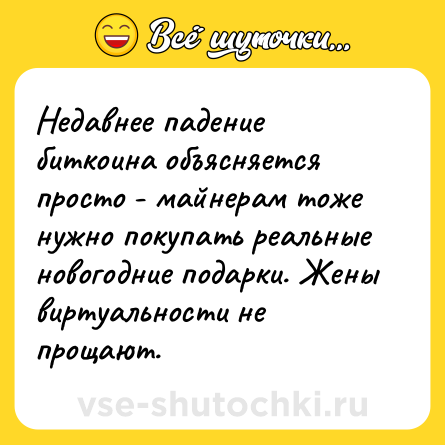 Шутка: Недавнее падение биткоина объясняется просто - майнерам тоже нужно покупать реальные новогодние подарки. Жены виртуальности не прощают.