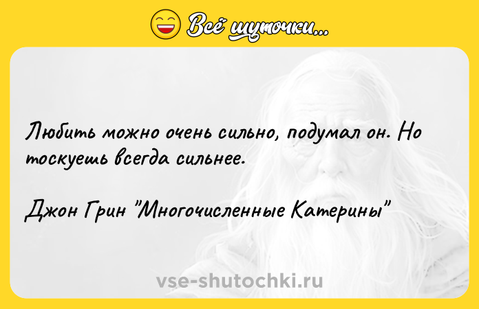 Цитата: Любить можно очень сильно, подумал он. Но тоскуешь всегда сильнее.Джон Грин Многочисленные Катерины