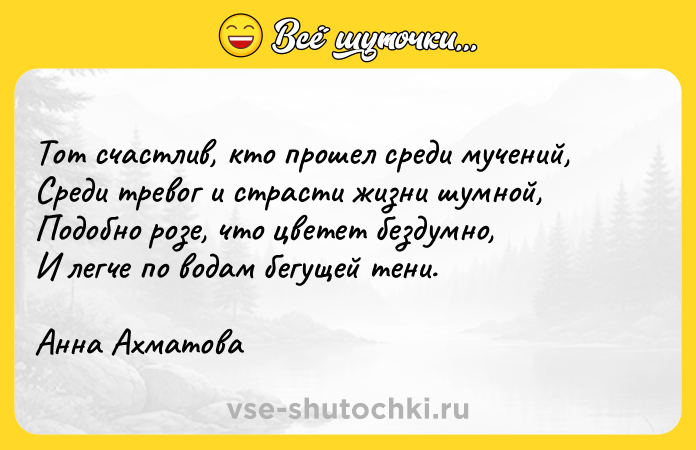 Цитата: Тот счастлив, кто прошел среди мучений,Среди тревог и страсти жизни шумной,Подобно розе, что цветет бездумно,И легче по водам бегущей тени.Анна Ахматова