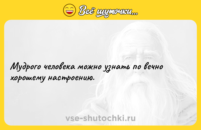 Цитата: Мудрого человека можно узнать по вечно хорошему настроению.