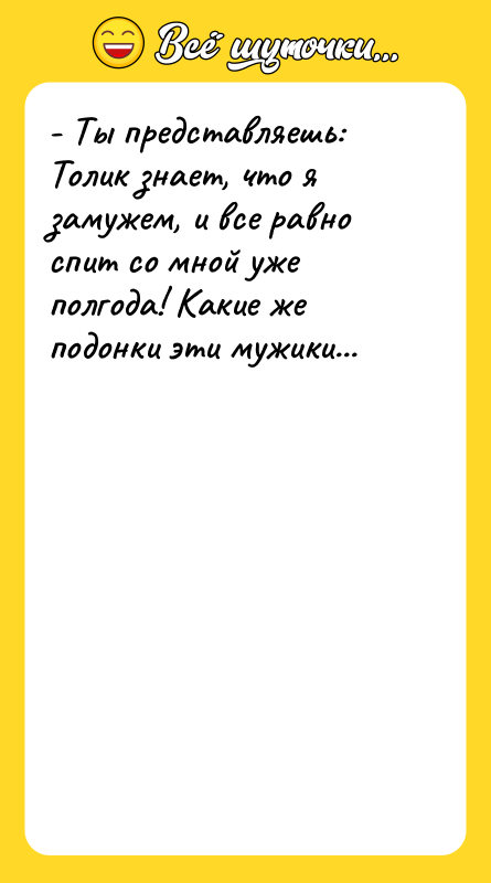 - Ты представляешь: Толик знает, что я замужем, и все