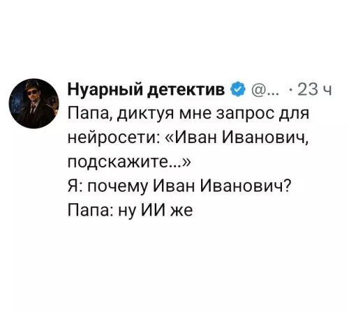 Когда ИИ — это не только технологии, но и батя 🤖🤣 - Папа, диктуя мне запрос для нейросети: Иван Иванович, подскажите... Я: