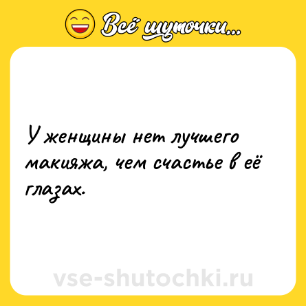 Шутка: У женщины нет лучшего макияжа, чем счастье в её глазах.