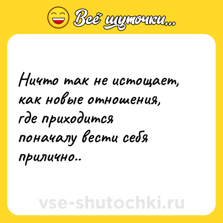 Шутка: Ничто так не истощает, как новые отношения, где приходится поначалу вести себя прилично..