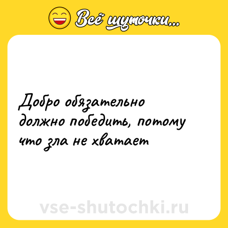 Шутка: Добро обязательно должно победить, потому что зла не хватает