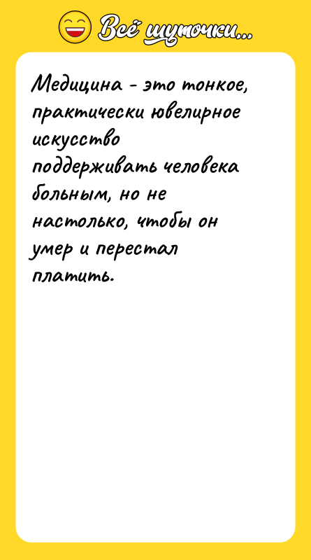 Медицина - это тонкое, практически ювелирное искусство поддерживать человека больным,