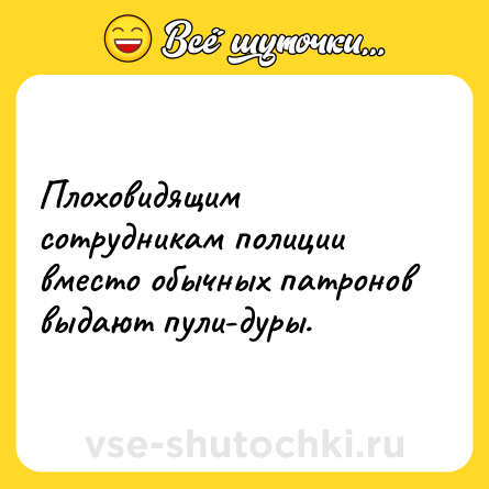 Шутка: Плоховидящим сотрудникам полиции вместо обычных патронов выдают пули-дуры.