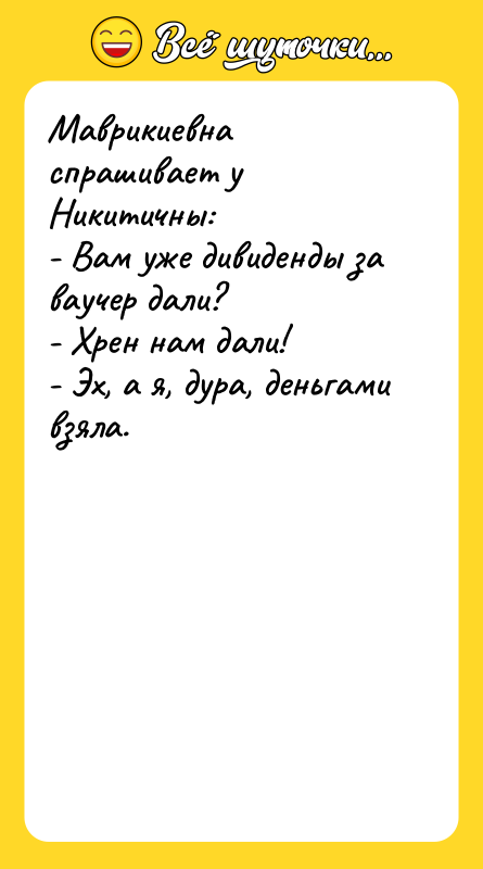 Маврикиевна спрашивает у Никитичны: - Вам уже дивиденды за ваучер