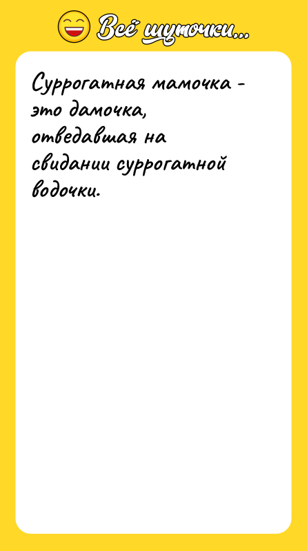 Суррогатная мамочка - это дамочка, отведавшая на свидании суррогатной водочки.