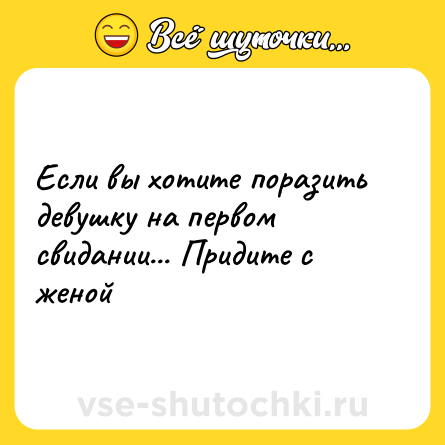 Шутка: Если вы хотите поразить девушку на первом свидании... Придите с женой