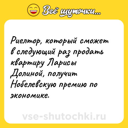 Шутка: Риелтор, который сможет в следующий раз продать квартиру Ларисы Долиной, получит Нобелевскую премию по экономике.