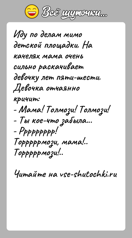 История: Иду по делам мимо детской площадки. На качелях мама очень сильно раскачивает девочку лет пяти-шести. Девочка отчаянно кричит:- Мама! Толмози!