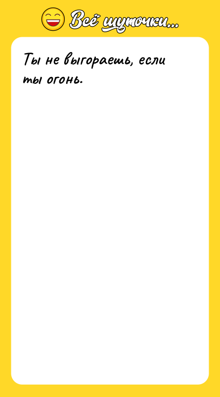 Ты не выгораешь, если ты огонь.