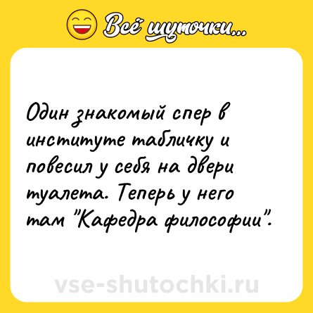 Шутка: Один знакомый спер в институте табличку и повесил у себя на двери туалета. Теперь у него там 